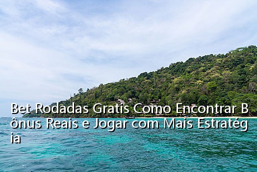 Bet Rodadas Gratis Como Encontrar Bônus Reais e Jogar com Mais Estratégia
