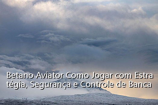 Betano Aviator Como Jogar com Estratégia, Segurança e Controle de Banca